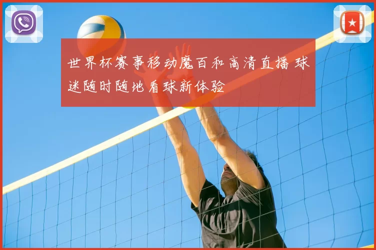 世界杯赛事移动魔百和高清直播 球迷随时随地看球新体验