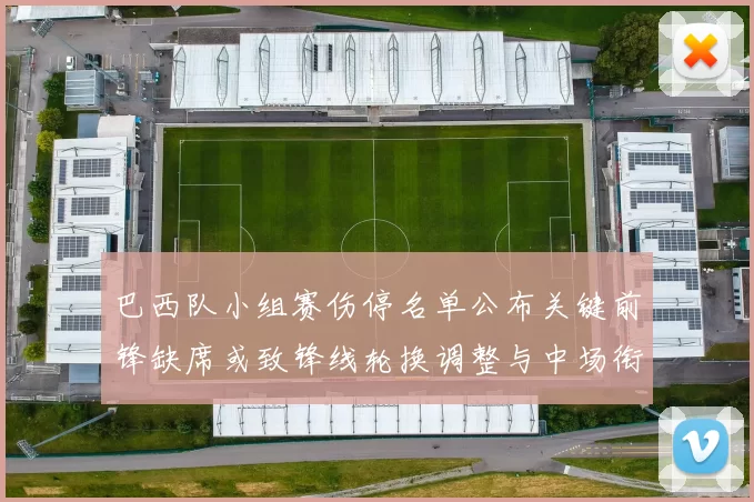 巴西队小组赛伤停名单公布关键前锋缺席或致锋线轮换调整与中场衔接