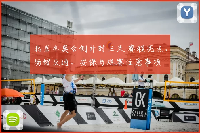 北京冬奥会倒计时三天 赛程亮点、场馆交通、安保与观赛注意事项