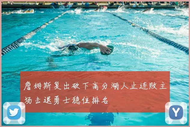 詹姆斯复出砍下高分湖人止连败主场击退勇士稳住排名