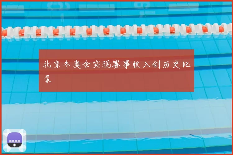 北京冬奥会实现赛事收入创历史纪录