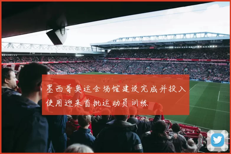 墨西哥奥运会场馆建设完成并投入使用迎来首批运动员训练