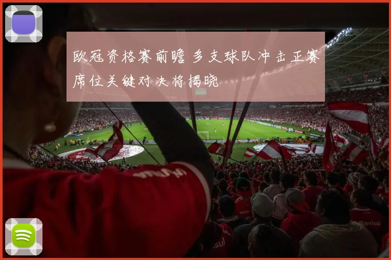 欧冠资格赛前瞻 多支球队冲击正赛席位关键对决将揭晓