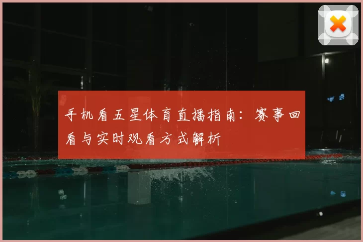 手机看五星体育直播指南：赛事回看与实时观看方式解析