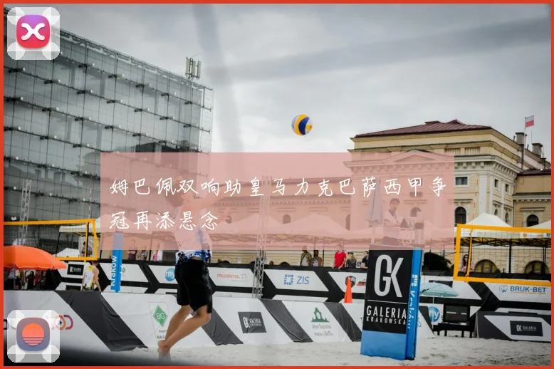 姆巴佩双响助皇马力克巴萨西甲争冠再添悬念