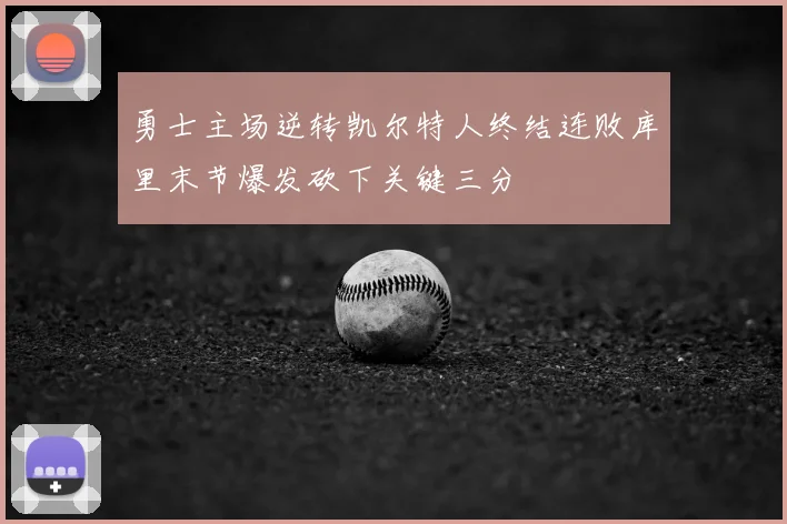 勇士主场逆转凯尔特人终结连败库里末节爆发砍下关键三分
