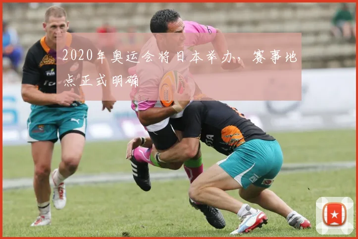 2020年奥运会将日本举办,赛事地点正式明确