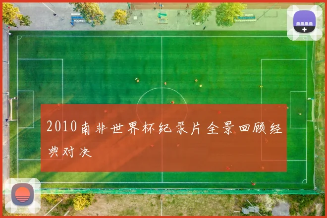 2010南非世界杯纪录片全景回顾经典对决