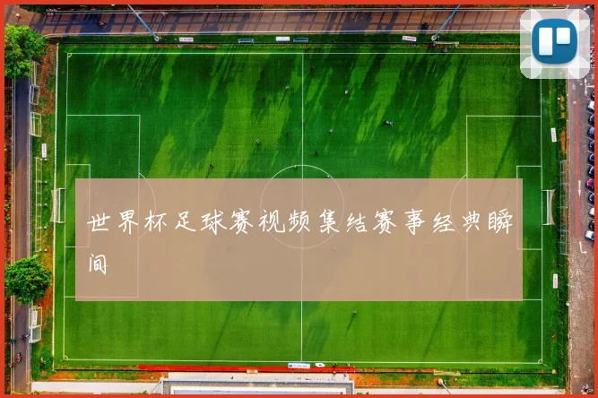 世界杯足球赛视频集结赛事经典瞬间