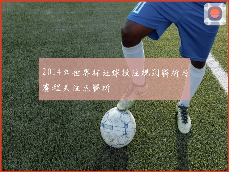 2014年世界杯让球投注规则解析与赛程关注点解析